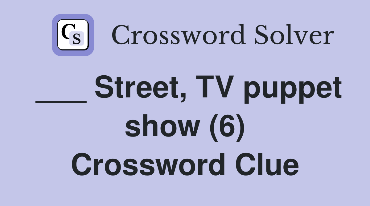 Street, TV puppet show (6) Crossword Clue Answers Crossword Solver
